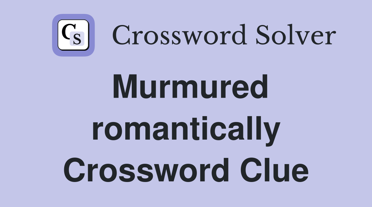 Murmured romantically Crossword Clue Answers Crossword Solver